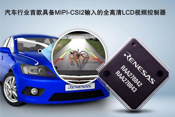瑞萨电子推出汽车行业首款 具备MIPI-CSI2输入的全高清LCD视频控制器 