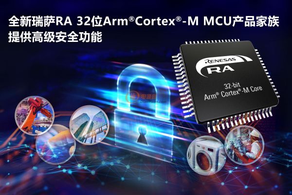 瑞萨推出RA产品家族MCU，基于32位Arm Cortex-M内核，具有卓越的性能与先进的安全性