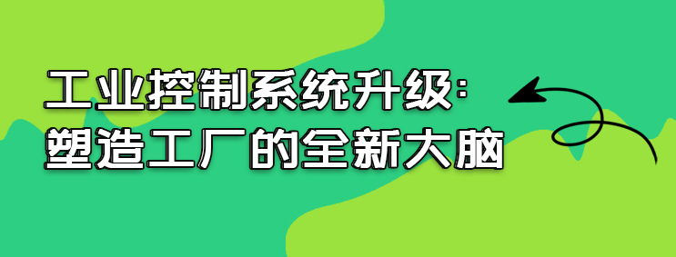工业控制系统升级 ：塑造工厂的全新大脑